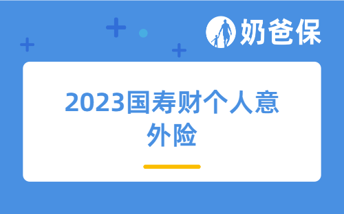 2023国寿财个人意外险可靠吗？值得买吗？