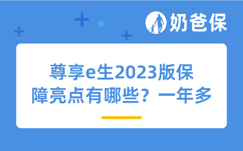 尊享e生2023版保障亮点有哪些？一年多少钱？