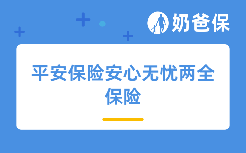 平安安心无忧两全保险可靠吗？有哪些优点和缺点？如何投保呢？