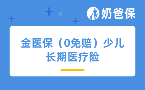 金医保（0免赔）少儿长期医疗险保障好吗？投保要注意什么？