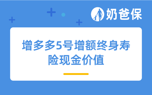 增多多5号增额终身寿险现金价值怎么样？调整后还值得买吗？