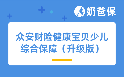 众安财险健康宝贝少儿综合保障（升级版）详细测评，投保规则、保障内容等