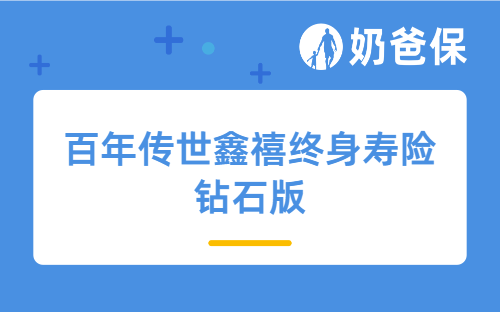 百年传世鑫禧终身寿险钻石版优缺点有哪些？适合哪些人谁买？