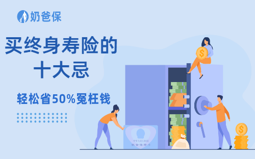 保险科普：买终身寿险的十大忌和注意事项！让你少走弯路！