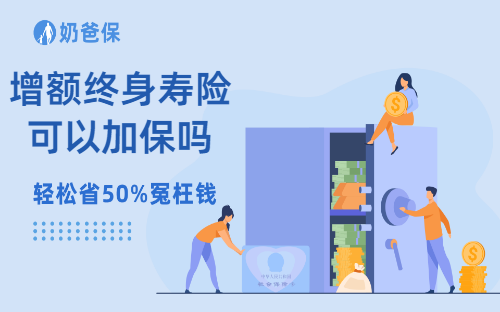 保险科普：增额终身寿险可以加保吗？