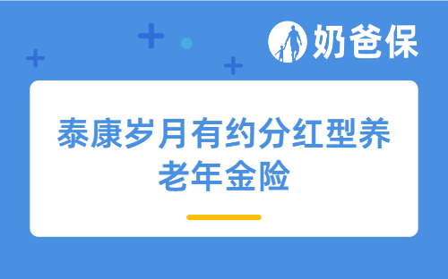 泰康岁月有约分红型养老年金险产品测评,收益高不高值得投保吗?