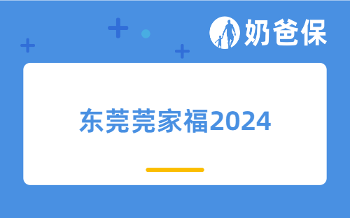 正式上线！东莞莞家福2024详细测评，有哪些变更，亮点有哪些？