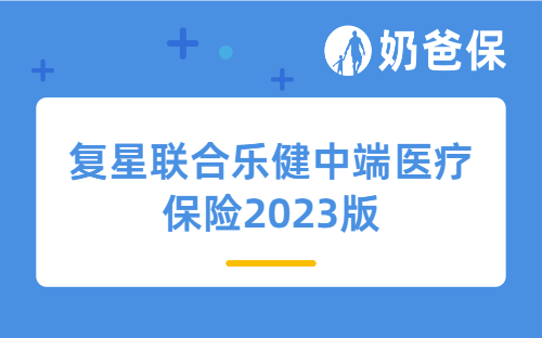 复星联合乐健中端医疗保险2023版详细测评,医疗险该怎么买?