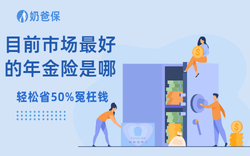 目前市场最好的年金险是哪些？优秀的年金险是怎样的？