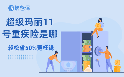 超级玛丽11号重疾险是哪家保险公司？有什么保障？