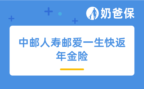 中邮人寿邮爱一生快返年金险详细测评，保障内容、亮点、收益等