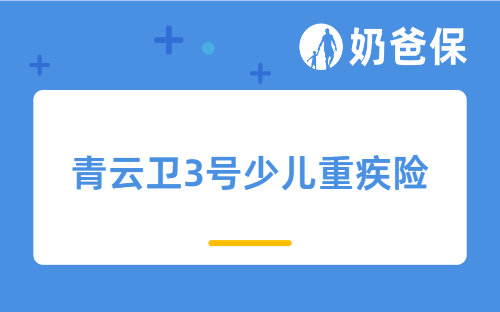 青云卫3号少儿重疾险，保障怎么样？