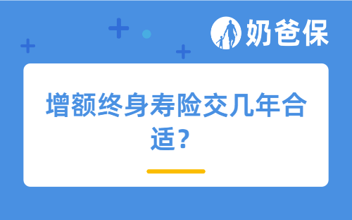 增额终身寿险交几年合适？还要注意什么？