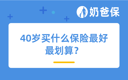 40岁买什么保险最好最划算？