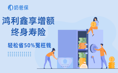 鸿利鑫享增额终身寿险保障如何？收益高吗？