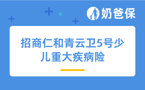 招商仁和青云卫5号少儿重大疾病险优点多吗？有什么新保障？