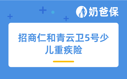 招商仁和青云卫5号少儿重疾险怎么样？小孩重疾险有必要买终身吗？