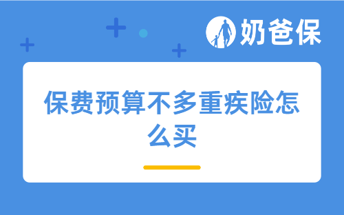 保费预算不多，重疾险怎么买？目前最好的重疾险排名是怎样的？