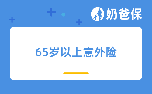 65岁以上意外险怎么买？老年人人身意外保险哪款好？