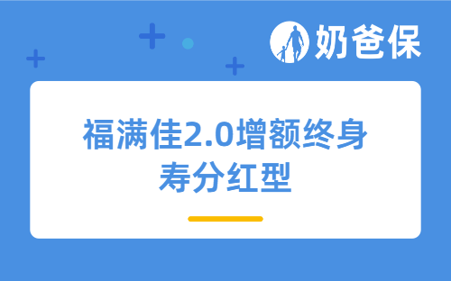 福满佳2.0增额终身寿分红型怎么样？收益如何？