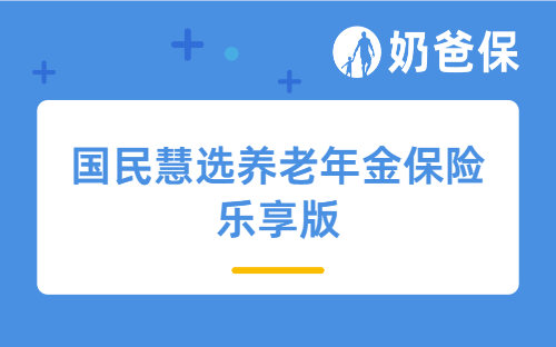 国民慧选养老年金保险乐享版保障如何，收益怎么样？