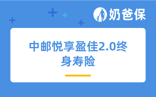 中邮悦享盈佳2.0终身寿险分红型怎么样？分红型终身寿险有什么优势？