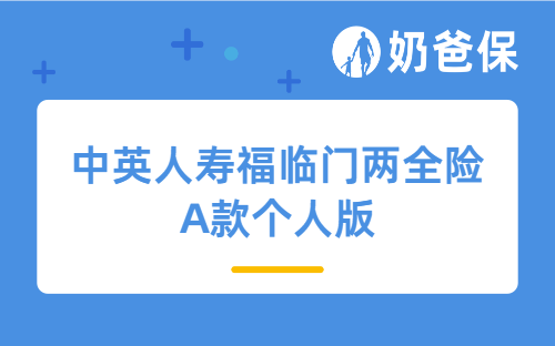 中英人寿福临门两全险A款个人版怎么样？值得投保吗？