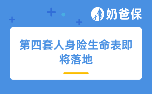 第四套人身险生命表即将落地，和第三套有何区别？哪些保险会涨价？