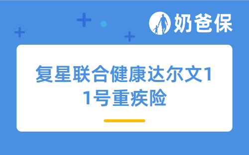 复星联合健康达尔文11号重疾险详细测评，保障内容、亮点、保费等