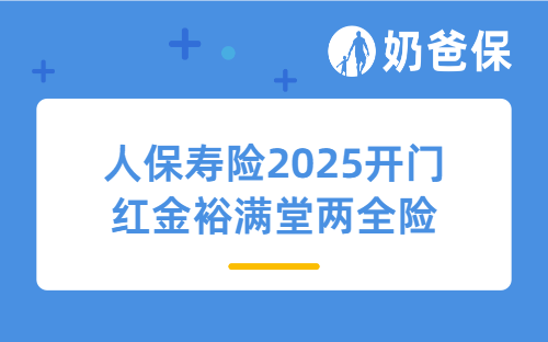 人保寿险2025开门红金裕满堂两全险怎么样？收益如何？