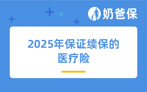 2025年保证续保20年的医疗险有哪些？如何给不同人群选择？