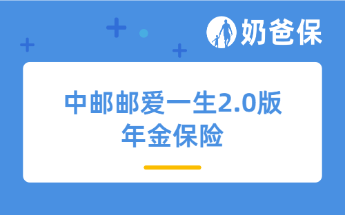 中邮邮爱一生2.0版年金保险详细解析，是优质的快返型产品吗？