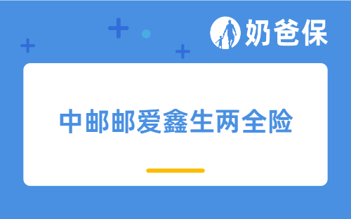 中邮邮爱鑫生两全险保障哪些内容？缺点有哪些？