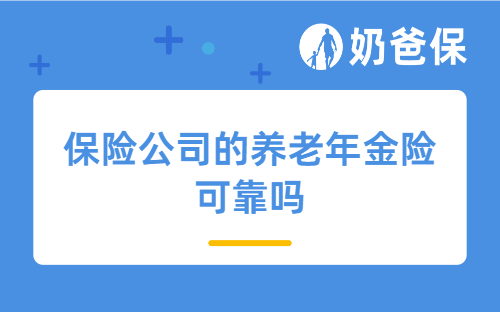保险公司的养老年金险可靠吗？可以选择哪些好产品？