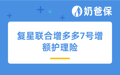 复星联合增多多7号增额护理险保障好吗？增额护理险值得买吗？