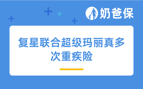 复星联合超级玛丽真多次重疾险评测，与同类产品比值得买吗？