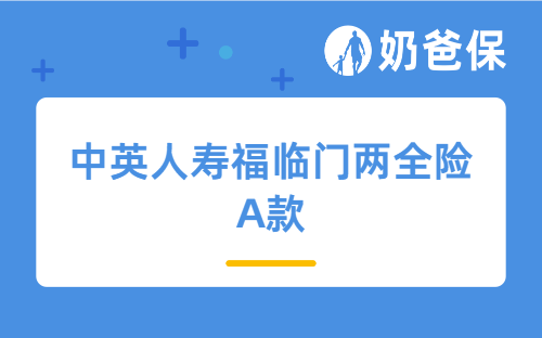 中英人寿福临门两全险A款测评，保障内容、收益、适合人群等
