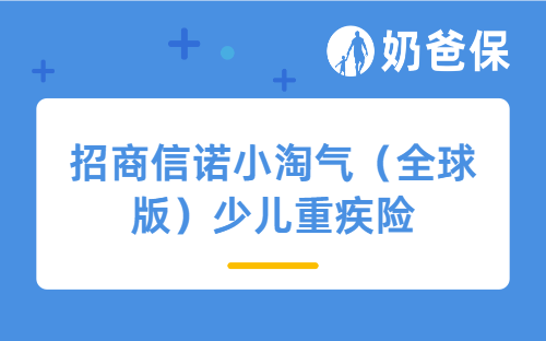 招商信诺小淘气（全球版）少儿重疾险怎么样？保障哪些内容？