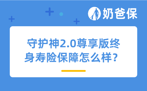 守护神2.0尊享版终身寿险保障怎么样？适合30岁男性投保吗？