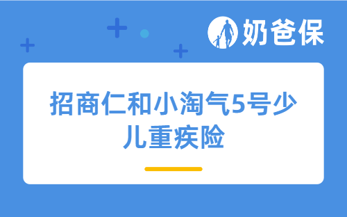 招商仁和小淘气5号少儿重疾险好不好？少儿配置重疾险必要性是什么？