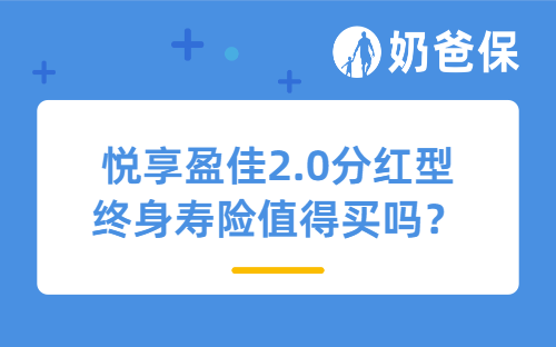 中邮人寿悦享盈佳2.0分红型终身寿险值得买吗？分红险安全吗？