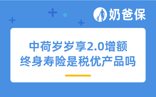 中荷岁岁享2.0增额终身寿险是税优产品吗？税优产品有哪些特点？