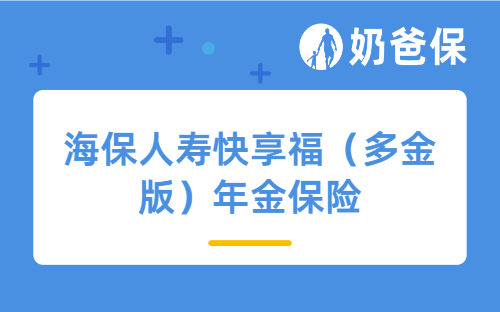 海保人寿快享福（多金版）年金保险测评：快返与终身现金流，是否值得买？