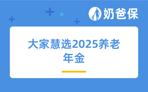 养老钱不够花？大家慧选2025养老年金，一文说透值不值